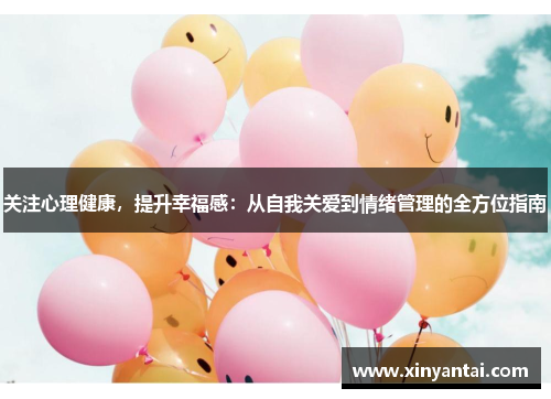关注心理健康，提升幸福感：从自我关爱到情绪管理的全方位指南