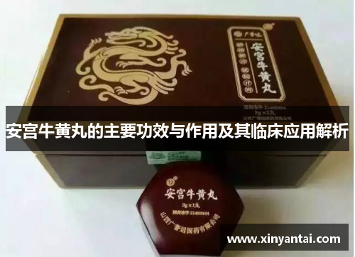 安宫牛黄丸的主要功效与作用及其临床应用解析